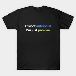 I'm not antisocial I'm just pro-me T-Shirt